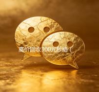 高价回收300元秒结（低价回收）